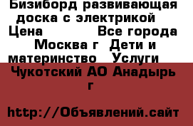 Бизиборд развивающая доска с электрикой  › Цена ­ 2 500 - Все города, Москва г. Дети и материнство » Услуги   . Чукотский АО,Анадырь г.